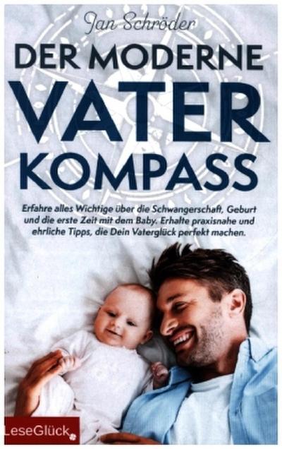 Der moderne Vater-Kompass: Erfahre alles Wichtige über die Schwangerschaft, Geburt und die erste Zeit mit dem Baby