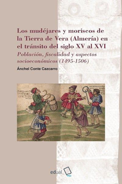 Los mudéjares y moriscos de la Tierra de Vera (Almería) en el tránsito del siglo XV al XVI: Población, fiscalidad y aspectos socioeconómicos (1495-1506)