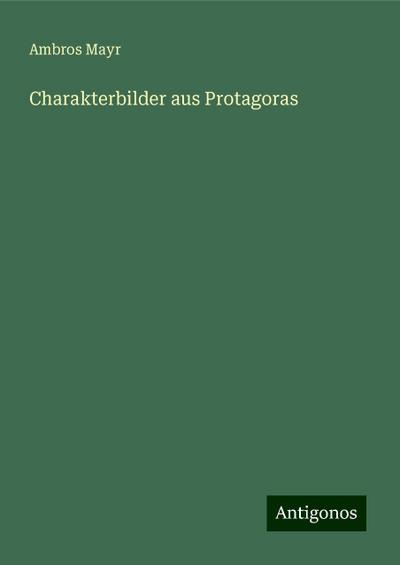 Mayr, A: Charakterbilder aus Protagoras
