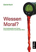 Wessen Moral? Eine Autobiografie zum Thema ’Erwachsene Kinder suchtkranker Eltern’