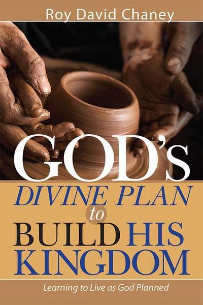 God’s Divine Plan to Build His Kingdom: Learning to Live as God Planned