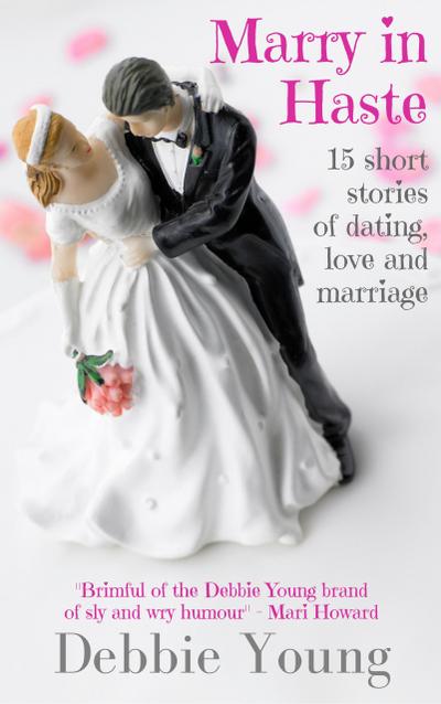 Marry in Haste: 15 Short Stories of Dating, Love & Marriage (Short Story Collections, #2)
