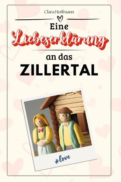 Eine Liebeserklärung an das Zillertal - Die große Hommage - das perfekte Geschenk für Weihnachten und Geburtstag und jeden Anlass