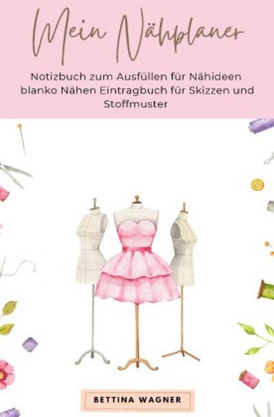 Mein Nähplaner: Notizbuch zum Ausfüllen für Nähideen blanko Nähen Eintragbuch für Skizzen und Stoffmuster