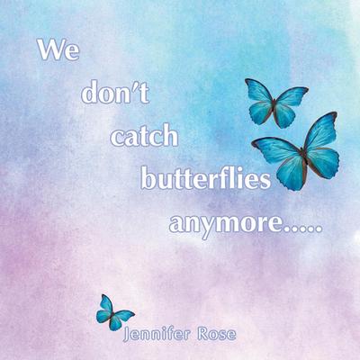 We don’t  catch  butterflies  anymore.....