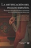 La mitificación del pasado español : reescrituras de figuras y leyendas en la literatura del siglo XIX