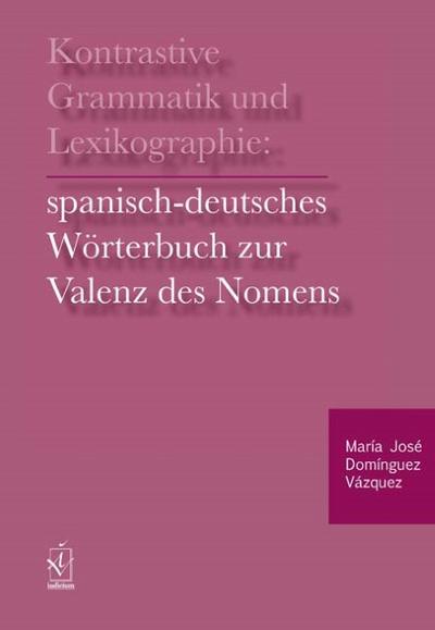 Kontrastive Grammatik und Lexikographie: spanisch-deutsches Wörterbuch zur Valenz des Nomens