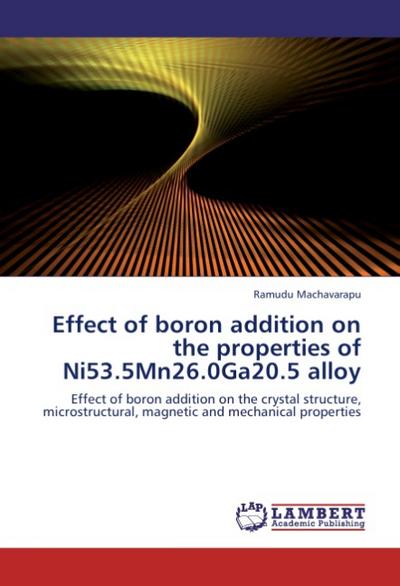 Effect of boron addition on the properties of Ni53.5Mn26.0Ga20.5 alloy: Effect of boron addition on the crystal structure, microstructural, magnetic and mechanical properties