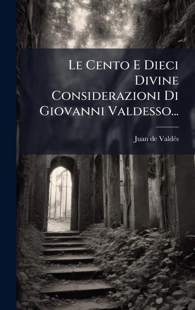 Le Cento E Dieci Divine Considerazioni Di Giovanni Valdesso...