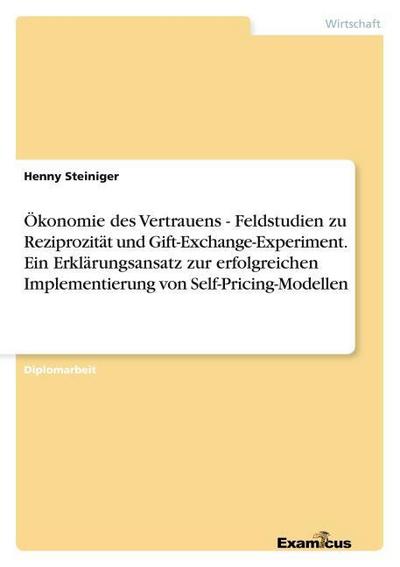 Ökonomie des Vertrauens - Feldstudien zu Reziprozität und Gift-Exchange-Experiment.Ein Erklärungsansatz zur erfolgreichen Implementierung von Self-Pricing-Modellen