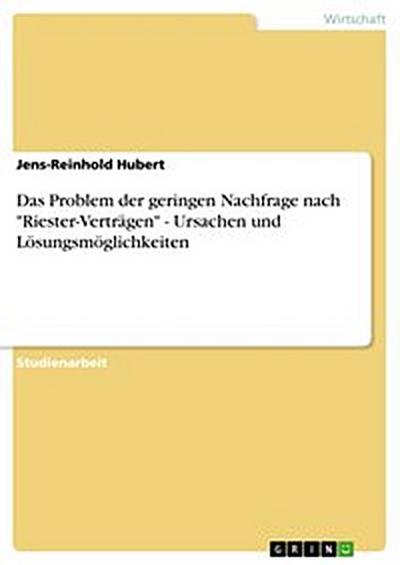 Das Problem der geringen Nachfrage nach "Riester-Verträgen" - Ursachen und Lösungsmöglichkeiten