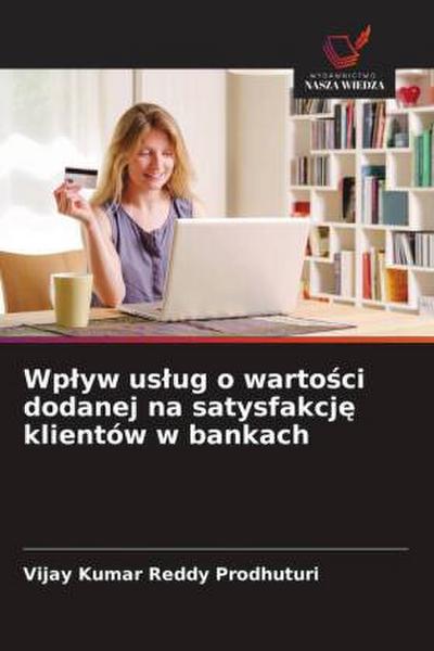 Wplyw uslug o warto&#347;ci dodanej na satysfakcj&#281; klientów w bankach
