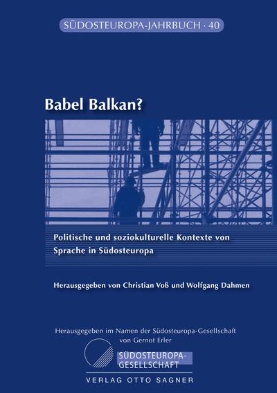 Babel Balkan? Politische und soziokulturelle Kontexte von Sprache in Südosteuropa (Südosteuropa-Jahrbuch, Band 40)