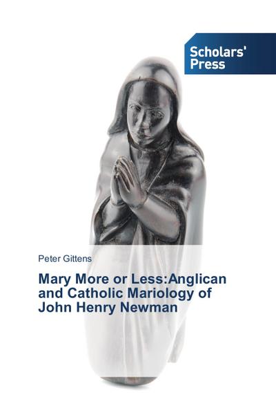 Mary More or Less:Anglican and Catholic Mariology of John Henry Newman