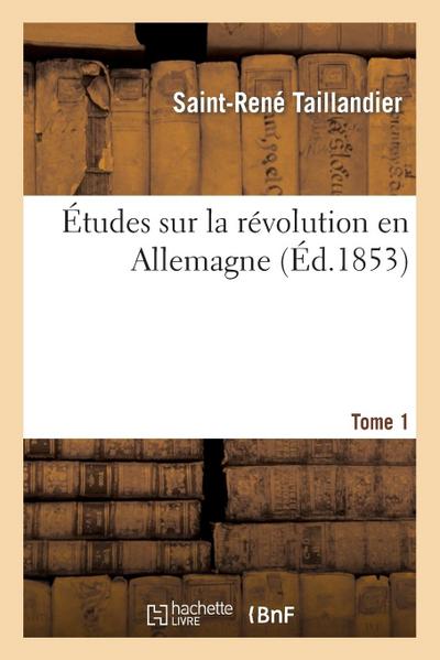 Études Sur La Révolution En Allemagne. Tome 1