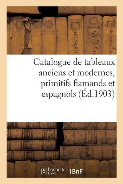 Catalogue de Tableaux Anciens Et Modernes, Primitifs Flamands Et Espagnols