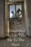 Abandoned Asylum Take Me To The Hunt