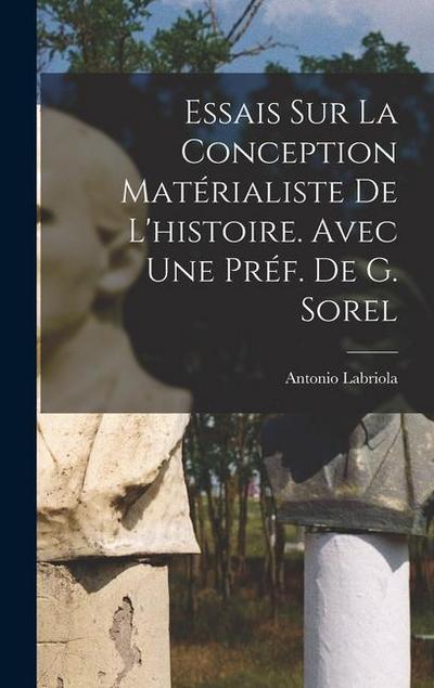Essais sur la conception matérialiste de l’histoire. Avec une préf. de G. Sorel