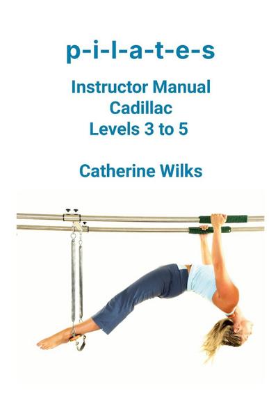 p-i-l-a-t-e-s Instructor Manual Cadillac Levels 3 to 5