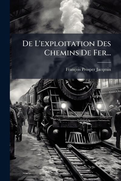 De L’exploitation Des Chemins De Fer...