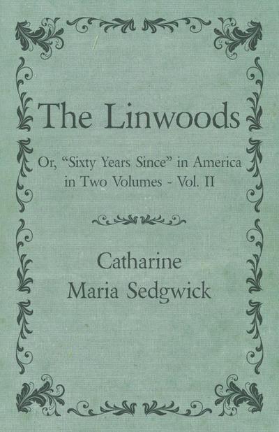 The Linwoods - Or, "Sixty Years Since" in America in Two Volumes - Vol. II