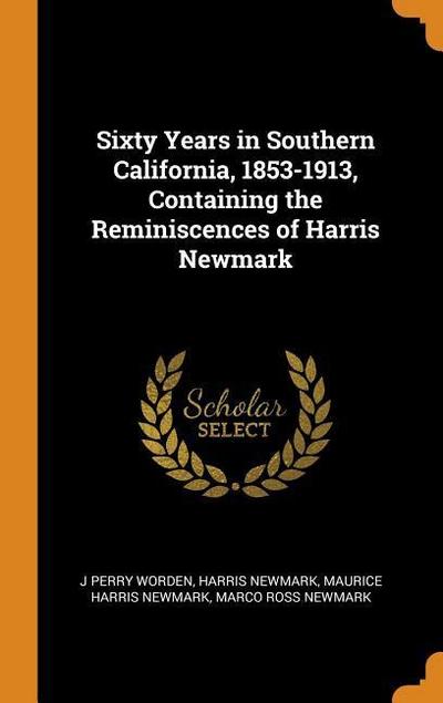Sixty Years in Southern California, 1853-1913, Containing the Reminiscences of Harris Newmark