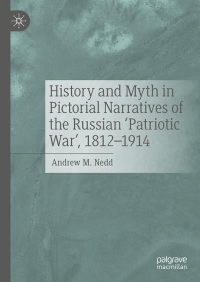 History and Myth in Pictorial Narratives of the Russian ’Patriotic War’, 1812-1914