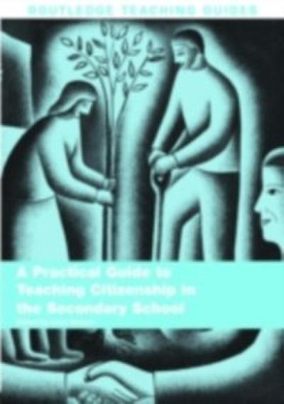 Practical Guide to Teaching Citizenship in the Secondary School