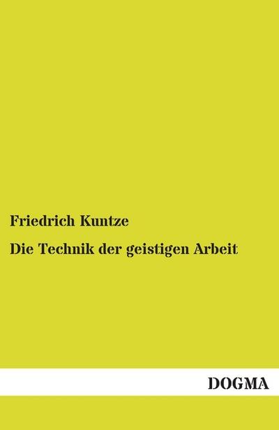 Die Technik der geistigen Arbeit - Friedrich Kuntze