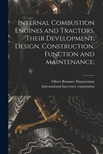 Internal Combustion Engines and Tractors, Their Development, Design, Construction, Function and Maintenance