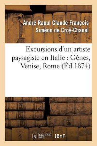 Excursions d’Un Artiste Paysagiste En Italie: Gênes, Venise, Rome, Naples, Études, Moeurs Et Croquis