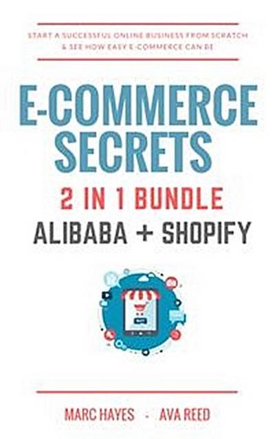 E-Commerce Secrets 2 in 1 Bundle: Start A Successful Online Business From Scratch & See How Easy E-Commerce Can Be (Alibaba + Shopify)