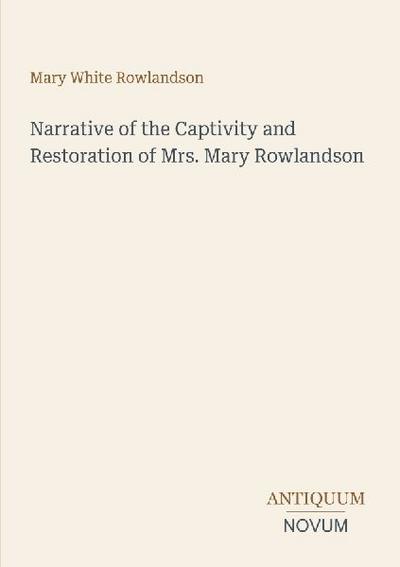 Narrative of the Captivity and Restoration of Mrs. Mary Rowlandson