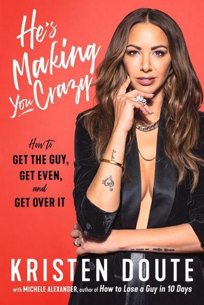 He’s Making You Crazy: How to Get the Guy, Get Even, and Get Over It