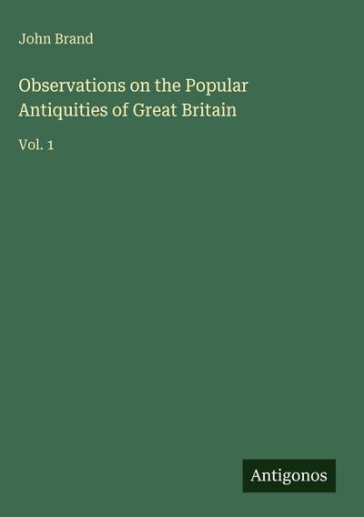 Observations on the Popular Antiquities of Great Britain