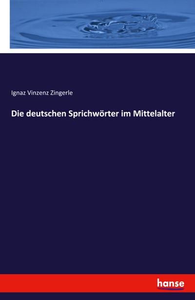 Die deutschen Sprichwörter im Mittelalter - Ignaz Vinzenz Zingerle