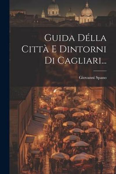 Guida Délla Città E Dintorni Di Cagliari...