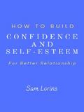 How to Build Confidence and Self –Esteem For Better Relationship