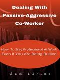 Dealing With Passive-Aggressive Co-Worker  How to Stay Professional at Work  Even if You Are Being Bullied