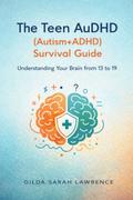 The Teen AuDHD (Autism+ADHD) Survival Guide