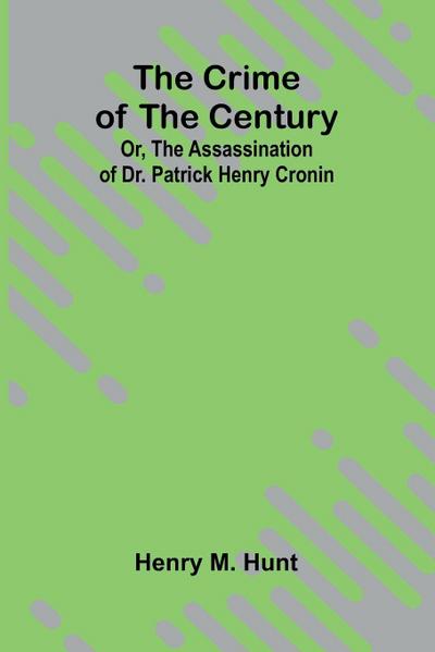 The Crime of the Century; Or, The Assassination of Dr. Patrick Henry Cronin