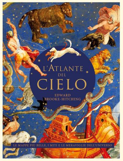 L’ atlante del cielo. Le mappe più belle, i miti e le meraviglie dell’universo