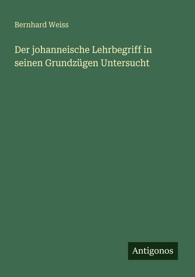 Der johanneische Lehrbegriff in seinen Grundzügen Untersucht