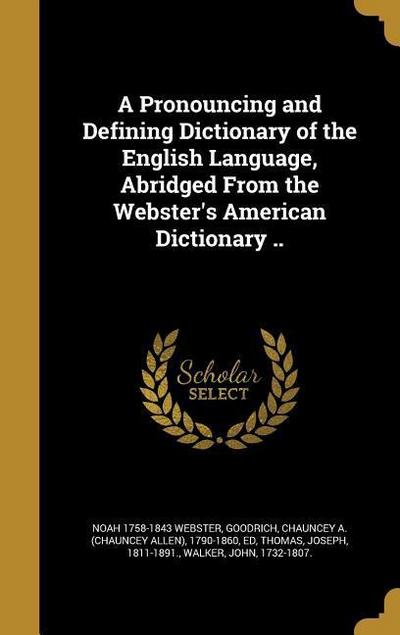 A Pronouncing and Defining Dictionary of the English Language, Abridged From the Webster’s American Dictionary ..