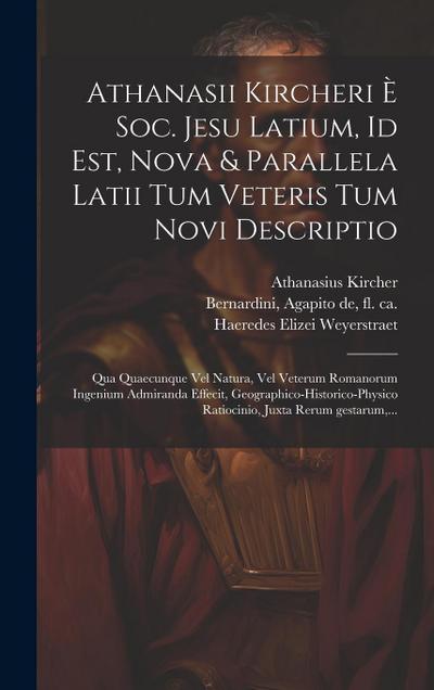 Athanasii Kircheri e&#768; Soc. Jesu Latium, id est, Nova & parallela Latii tum veteris tum novi descriptio: Qua quaecunque vel natura, vel veterum Ro