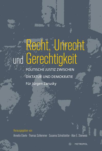 Recht, Unrecht und Gerechtigkeit: Politische Justiz zwischen Diktatur und Demokratie. Für Jürgen Zarusky
