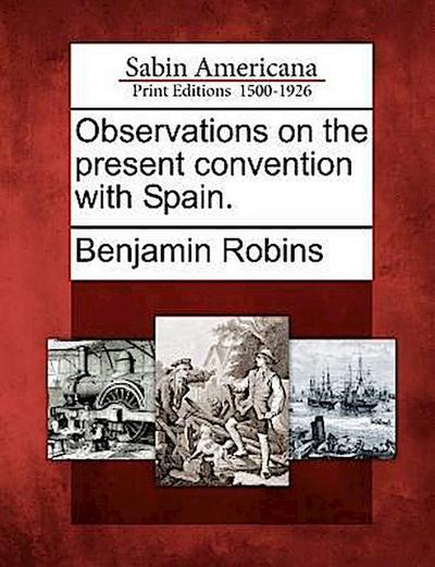 Observations on the Present Convention with Spain.