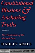 Constitutional Illusions and Anchoring Truths - Hadley Arkes