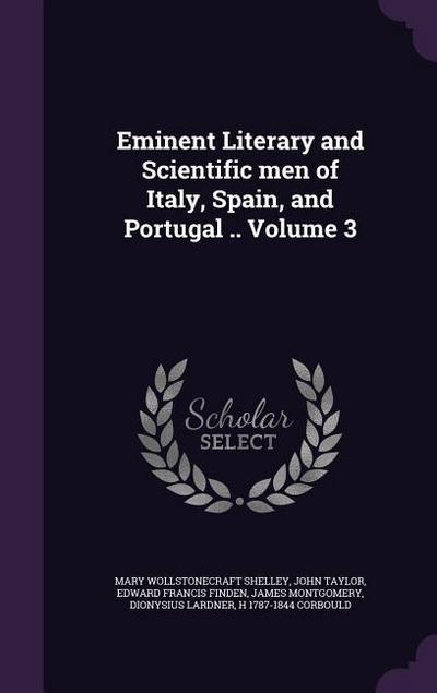 Eminent Literary and Scientific men of Italy, Spain, and Portugal .. Volume 3