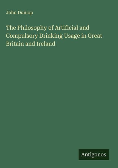 The Philosophy of Artificial and Compulsory Drinking Usage in Great Britain and Ireland